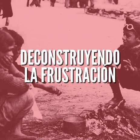 Deconstruyendo la frustración